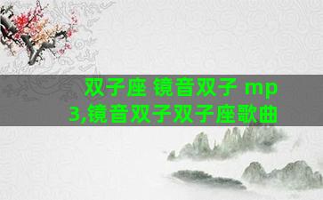 双子座 镜音双子 mp3,镜音双子双子座歌曲